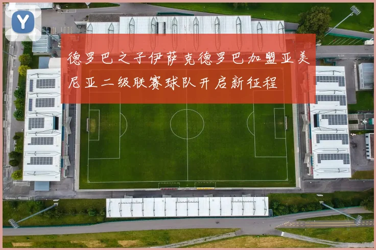 德罗巴之子伊萨克德罗巴加盟亚美尼亚二级联赛球队开启新征程