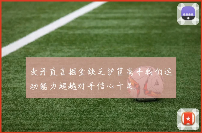 麦丹直言掘金缺乏护筐高手我们运动能力超越对手信心十足
